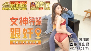 麻豆AV MDX MDX0218 女神行蹤跟奸 蘇清歌